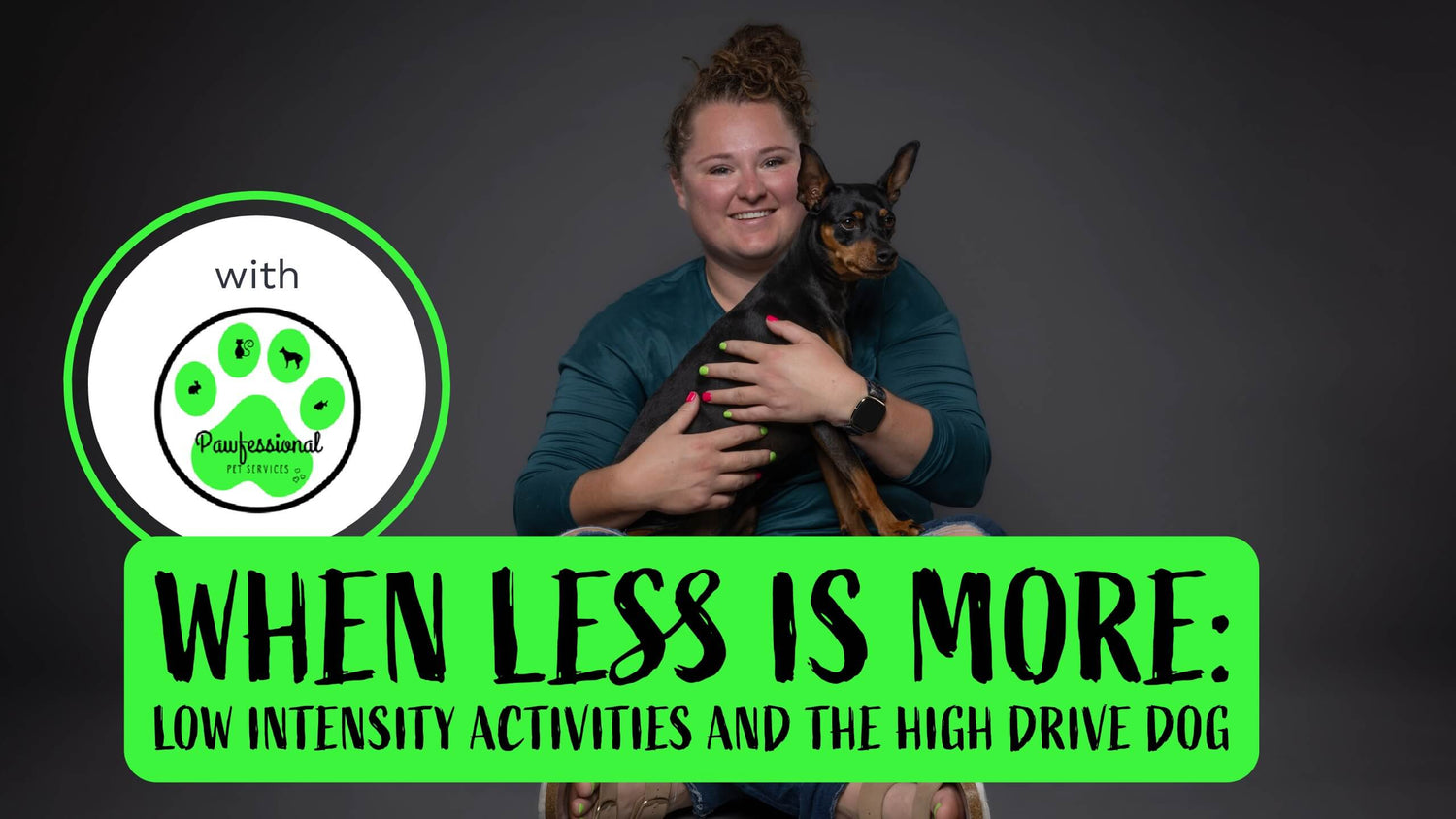 A woman holding a small dog and a box with text “When less is more - low intensity activities and the high drive dog”